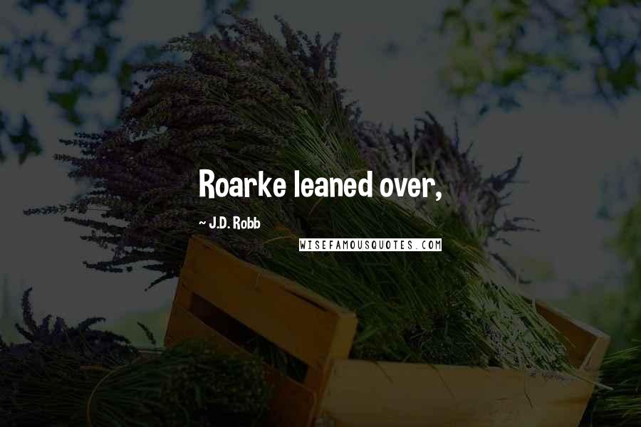 J.D. Robb Quotes: Roarke leaned over,