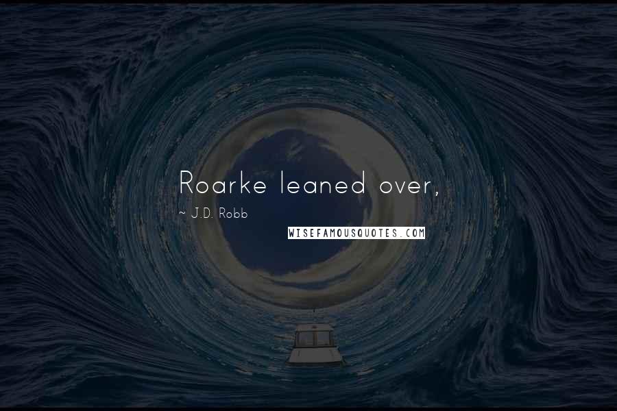 J.D. Robb Quotes: Roarke leaned over,