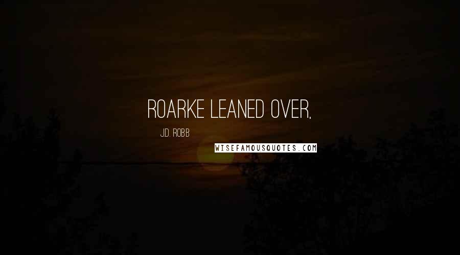 J.D. Robb Quotes: Roarke leaned over,