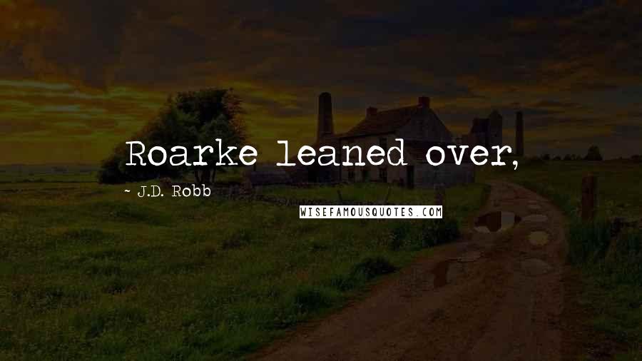 J.D. Robb Quotes: Roarke leaned over,