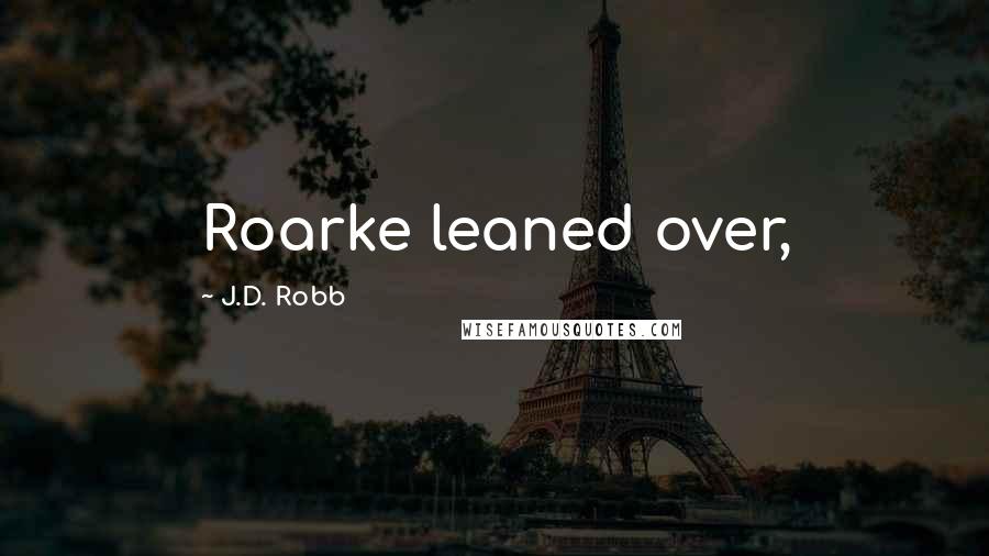 J.D. Robb Quotes: Roarke leaned over,