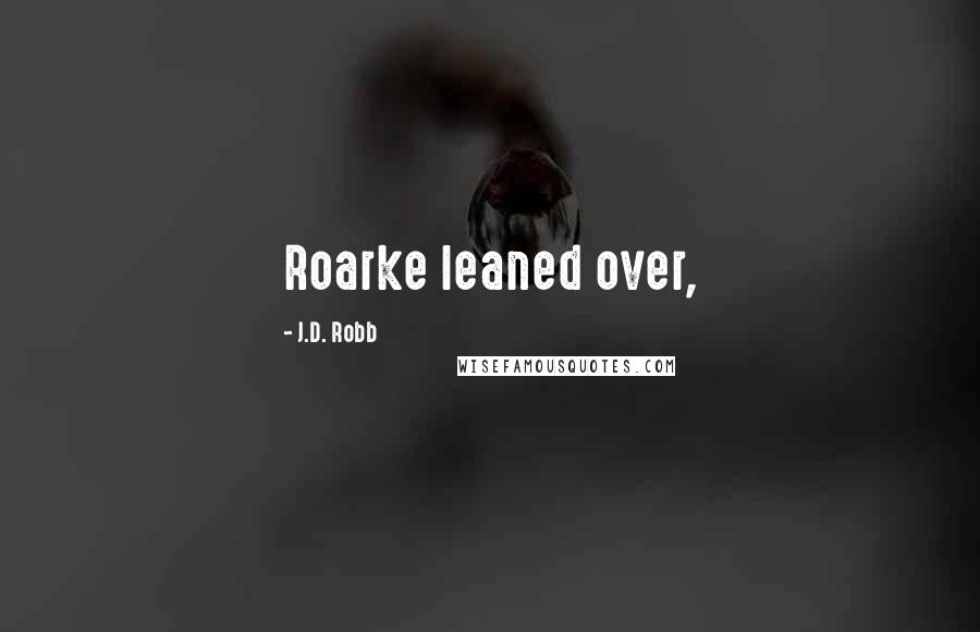 J.D. Robb Quotes: Roarke leaned over,