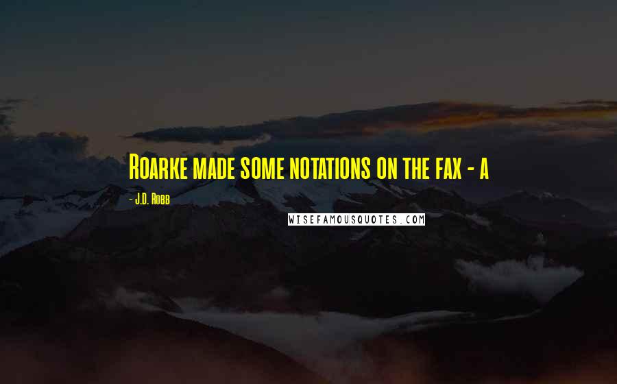 J.D. Robb Quotes: Roarke made some notations on the fax - a