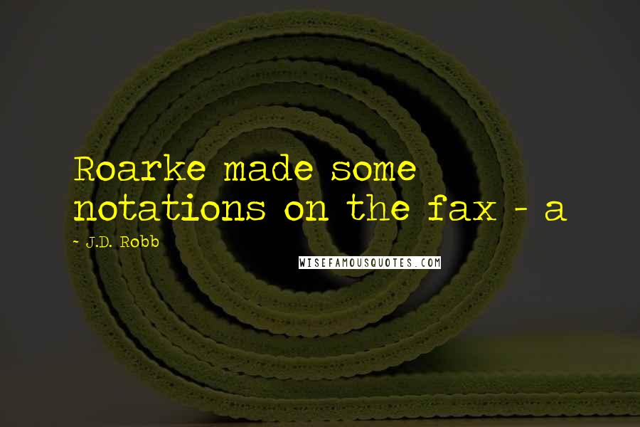 J.D. Robb Quotes: Roarke made some notations on the fax - a