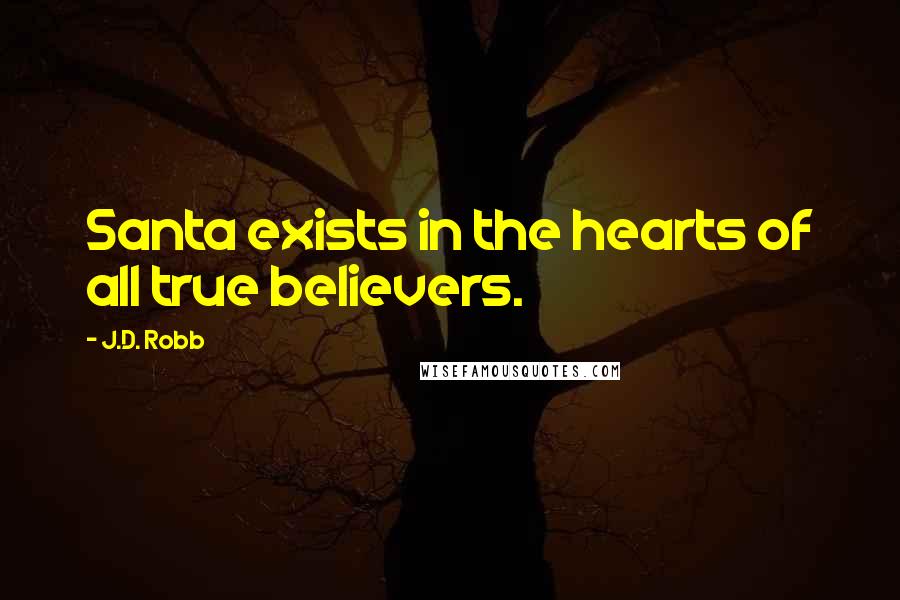 J.D. Robb Quotes: Santa exists in the hearts of all true believers.