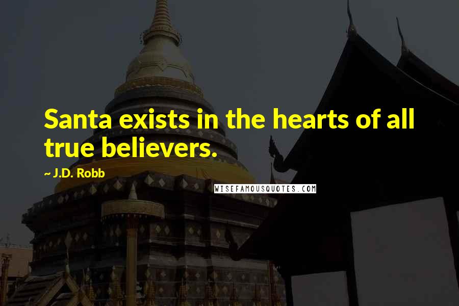 J.D. Robb Quotes: Santa exists in the hearts of all true believers.