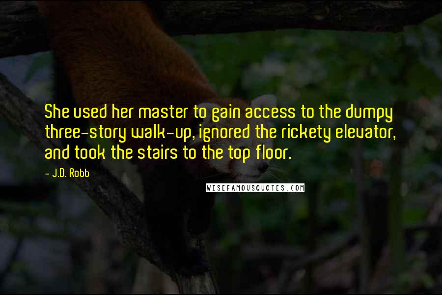 J.D. Robb Quotes: She used her master to gain access to the dumpy three-story walk-up, ignored the rickety elevator, and took the stairs to the top floor.