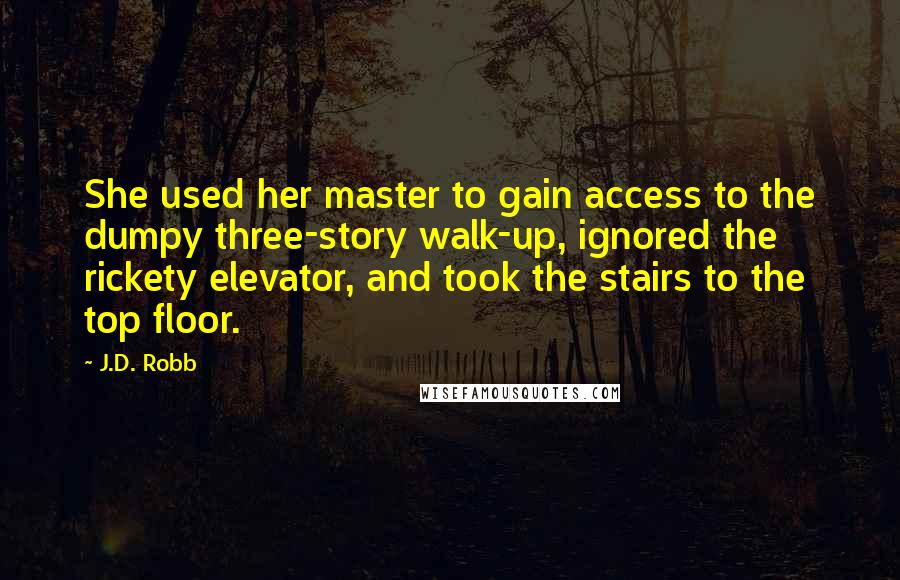 J.D. Robb Quotes: She used her master to gain access to the dumpy three-story walk-up, ignored the rickety elevator, and took the stairs to the top floor.