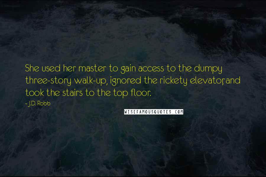 J.D. Robb Quotes: She used her master to gain access to the dumpy three-story walk-up, ignored the rickety elevator, and took the stairs to the top floor.