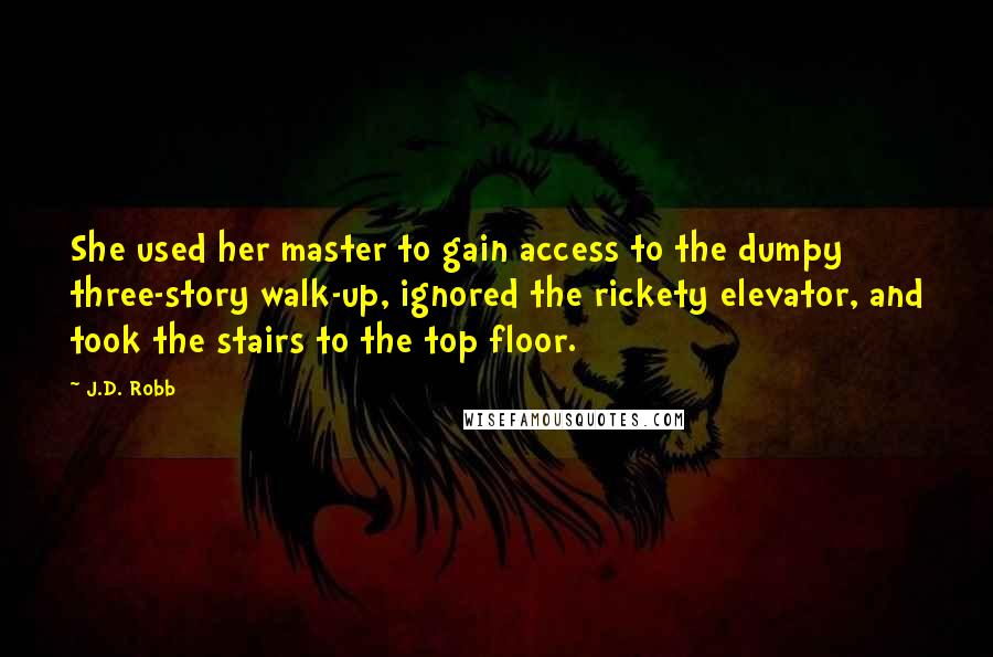 J.D. Robb Quotes: She used her master to gain access to the dumpy three-story walk-up, ignored the rickety elevator, and took the stairs to the top floor.