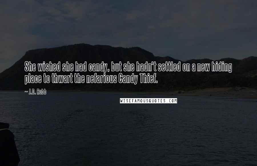 J.D. Robb Quotes: She wished she had candy, but she hadn't settled on a new hiding place to thwart the nefarious Candy Thief.