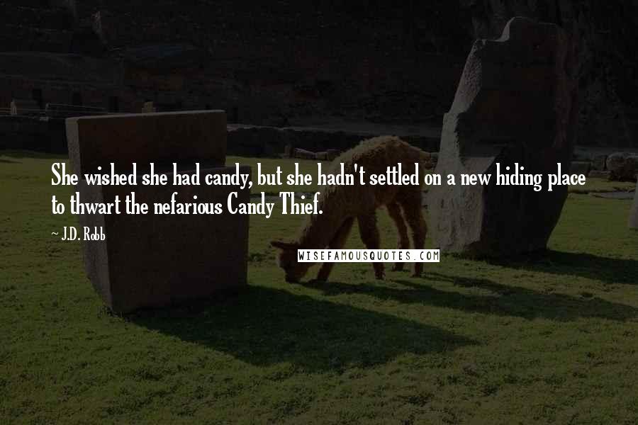 J.D. Robb Quotes: She wished she had candy, but she hadn't settled on a new hiding place to thwart the nefarious Candy Thief.