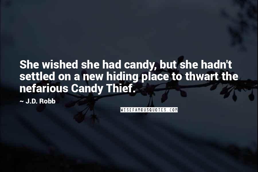 J.D. Robb Quotes: She wished she had candy, but she hadn't settled on a new hiding place to thwart the nefarious Candy Thief.