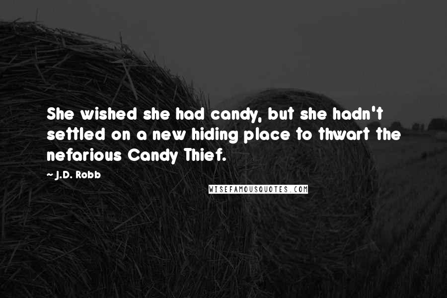 J.D. Robb Quotes: She wished she had candy, but she hadn't settled on a new hiding place to thwart the nefarious Candy Thief.