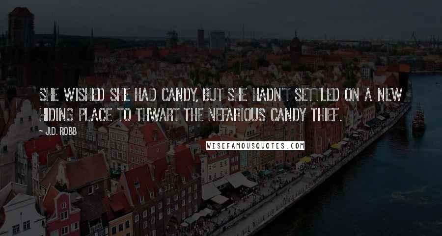J.D. Robb Quotes: She wished she had candy, but she hadn't settled on a new hiding place to thwart the nefarious Candy Thief.