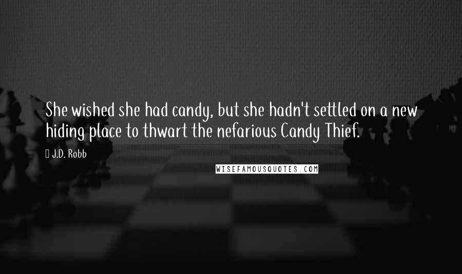 J.D. Robb Quotes: She wished she had candy, but she hadn't settled on a new hiding place to thwart the nefarious Candy Thief.