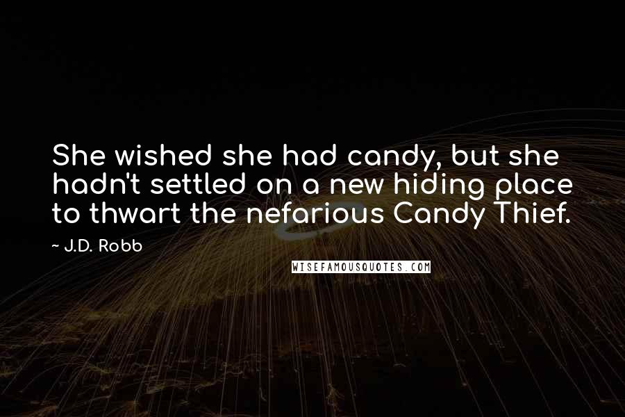 J.D. Robb Quotes: She wished she had candy, but she hadn't settled on a new hiding place to thwart the nefarious Candy Thief.