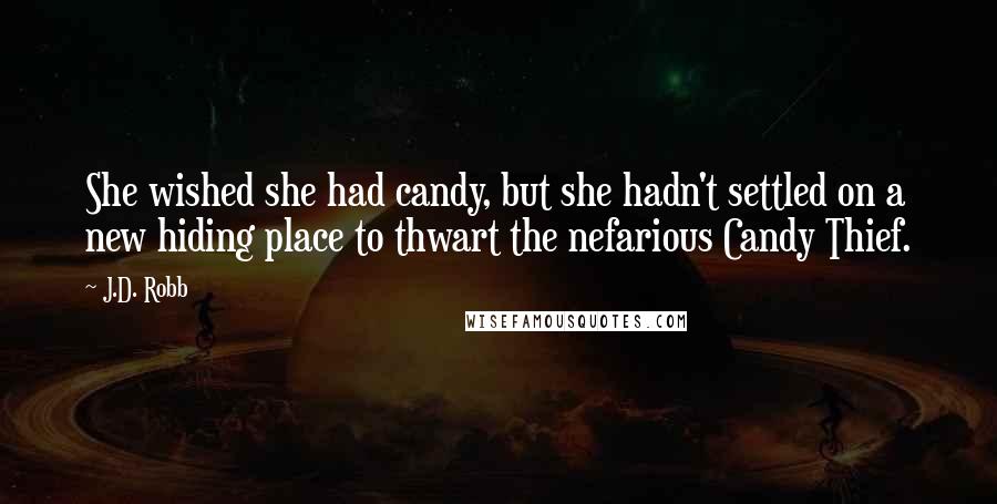 J.D. Robb Quotes: She wished she had candy, but she hadn't settled on a new hiding place to thwart the nefarious Candy Thief.