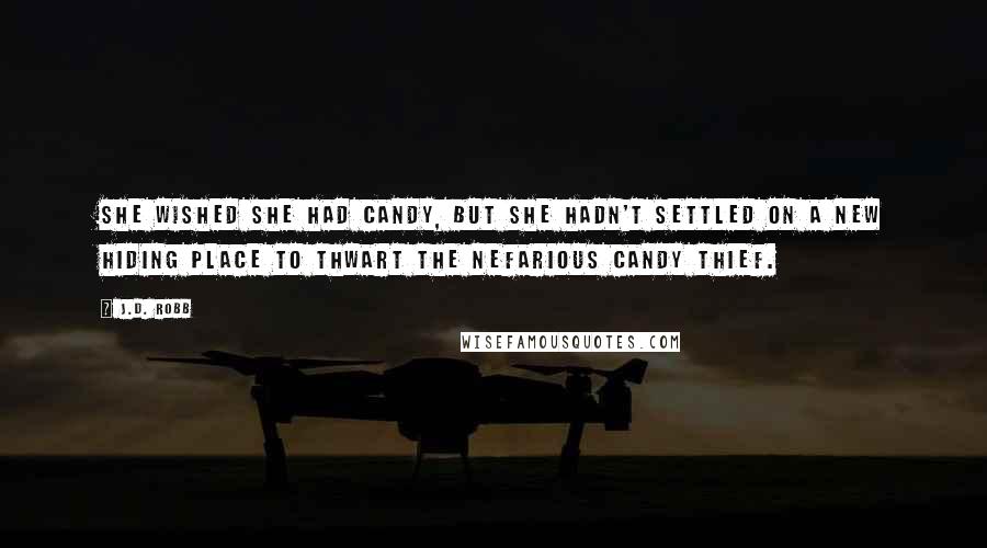 J.D. Robb Quotes: She wished she had candy, but she hadn't settled on a new hiding place to thwart the nefarious Candy Thief.