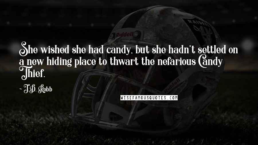 J.D. Robb Quotes: She wished she had candy, but she hadn't settled on a new hiding place to thwart the nefarious Candy Thief.