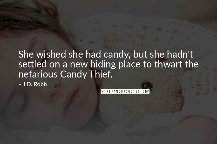 J.D. Robb Quotes: She wished she had candy, but she hadn't settled on a new hiding place to thwart the nefarious Candy Thief.