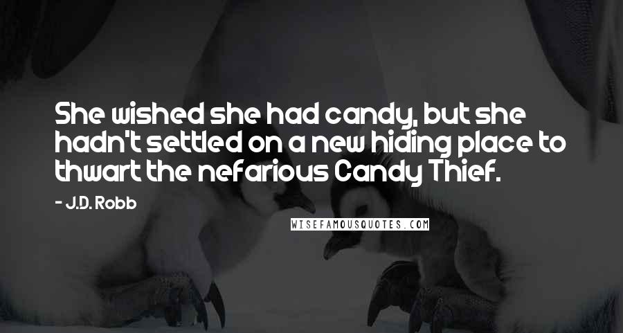 J.D. Robb Quotes: She wished she had candy, but she hadn't settled on a new hiding place to thwart the nefarious Candy Thief.