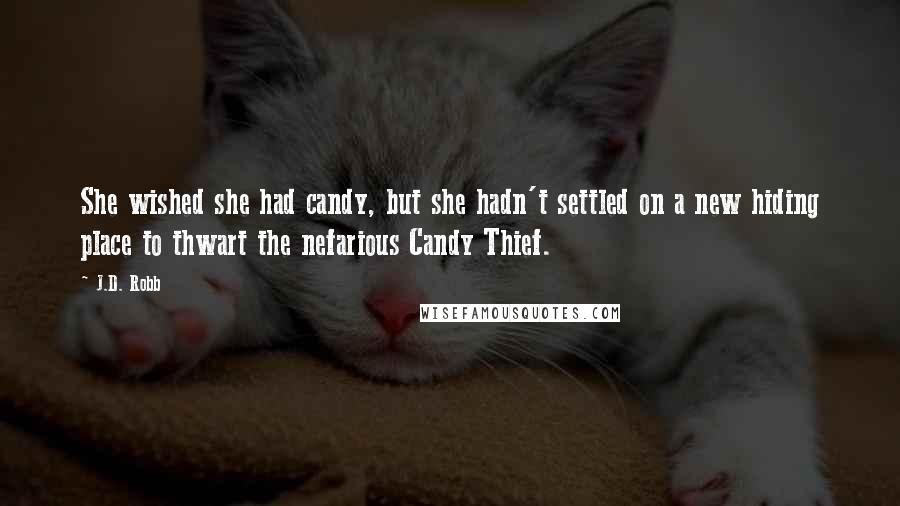 J.D. Robb Quotes: She wished she had candy, but she hadn't settled on a new hiding place to thwart the nefarious Candy Thief.