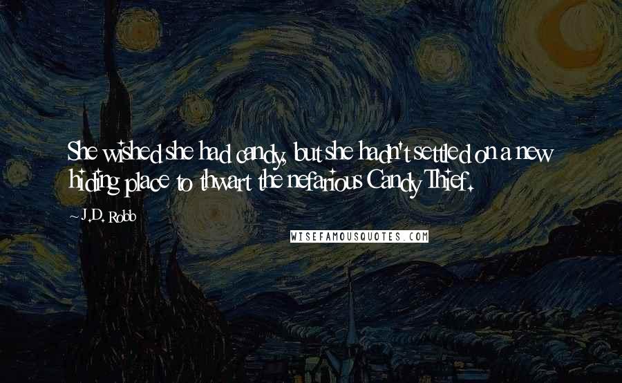 J.D. Robb Quotes: She wished she had candy, but she hadn't settled on a new hiding place to thwart the nefarious Candy Thief.