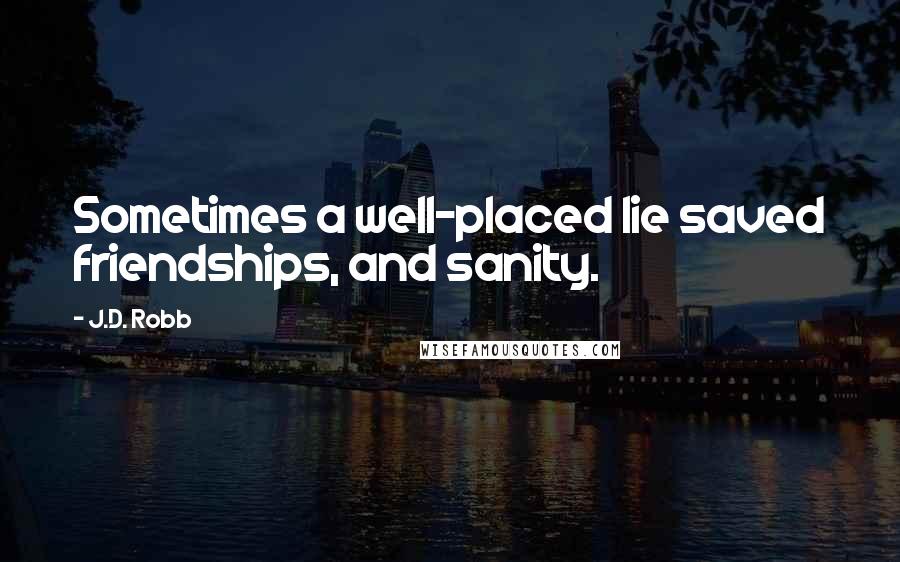 J.D. Robb Quotes: Sometimes a well-placed lie saved friendships, and sanity.