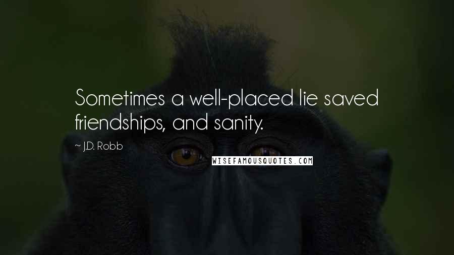 J.D. Robb Quotes: Sometimes a well-placed lie saved friendships, and sanity.