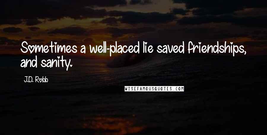 J.D. Robb Quotes: Sometimes a well-placed lie saved friendships, and sanity.