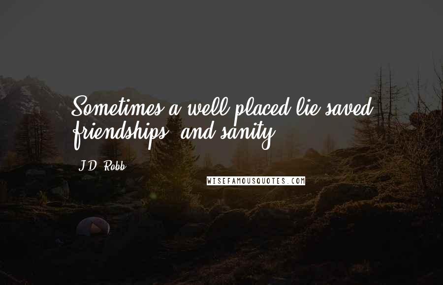 J.D. Robb Quotes: Sometimes a well-placed lie saved friendships, and sanity.