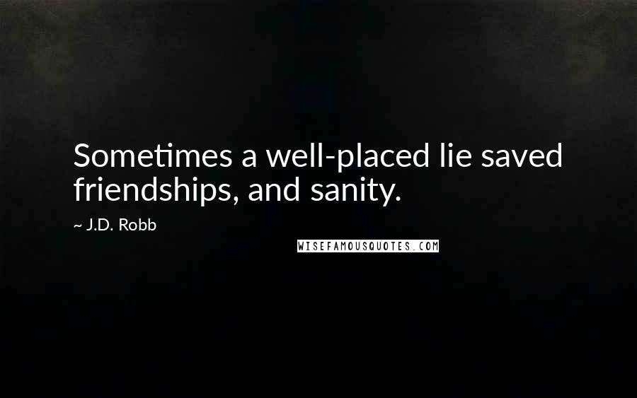 J.D. Robb Quotes: Sometimes a well-placed lie saved friendships, and sanity.