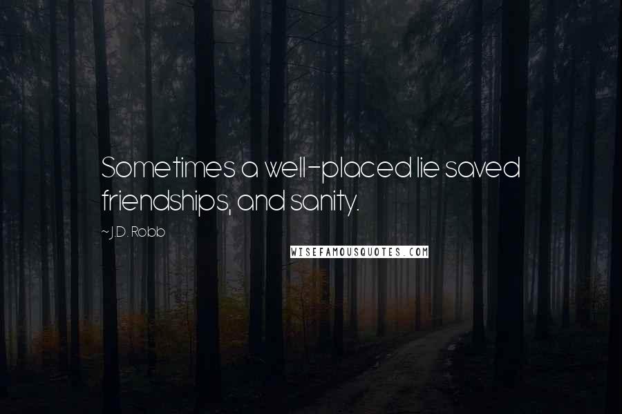 J.D. Robb Quotes: Sometimes a well-placed lie saved friendships, and sanity.