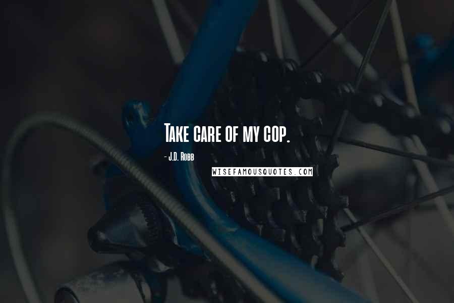 J.D. Robb Quotes: Take care of my cop.