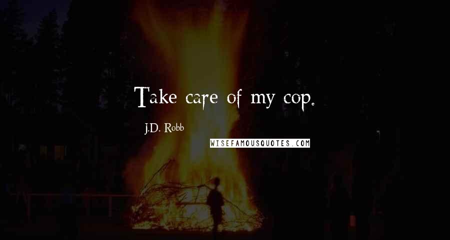 J.D. Robb Quotes: Take care of my cop.