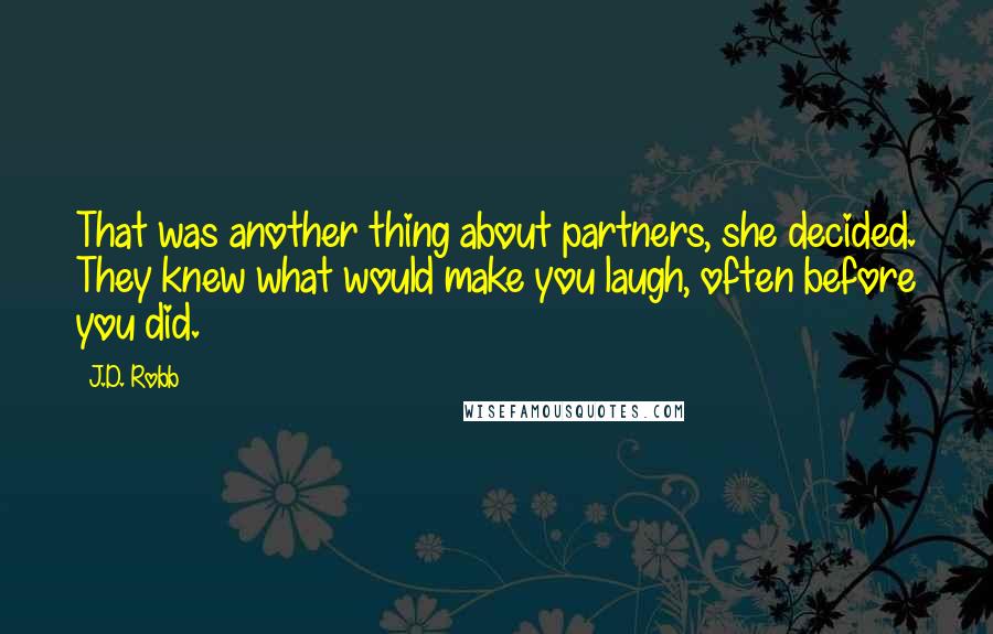 J.D. Robb Quotes: That was another thing about partners, she decided. They knew what would make you laugh, often before you did.