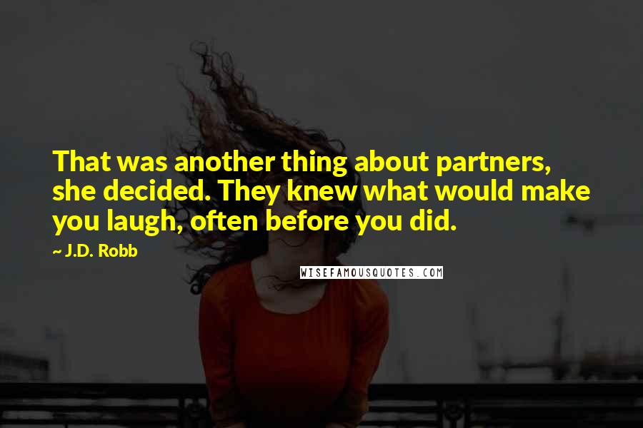 J.D. Robb Quotes: That was another thing about partners, she decided. They knew what would make you laugh, often before you did.