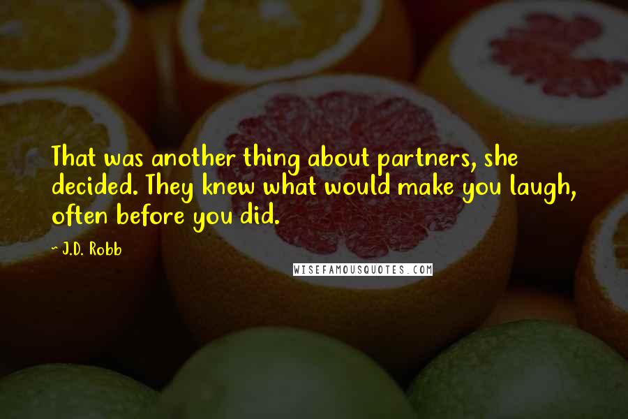 J.D. Robb Quotes: That was another thing about partners, she decided. They knew what would make you laugh, often before you did.