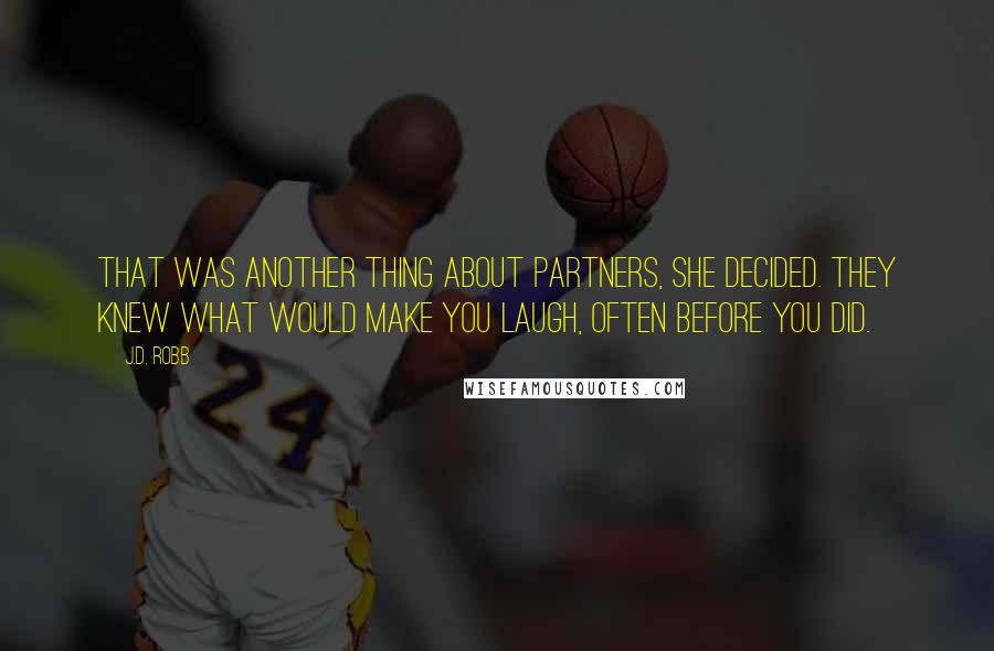 J.D. Robb Quotes: That was another thing about partners, she decided. They knew what would make you laugh, often before you did.