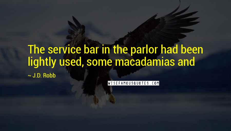 J.D. Robb Quotes: The service bar in the parlor had been lightly used, some macadamias and