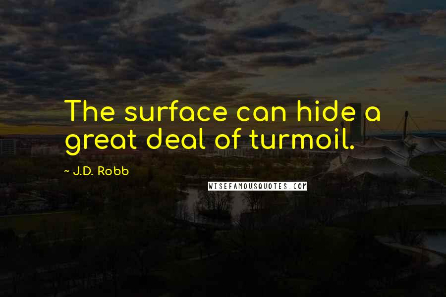 J.D. Robb Quotes: The surface can hide a great deal of turmoil.