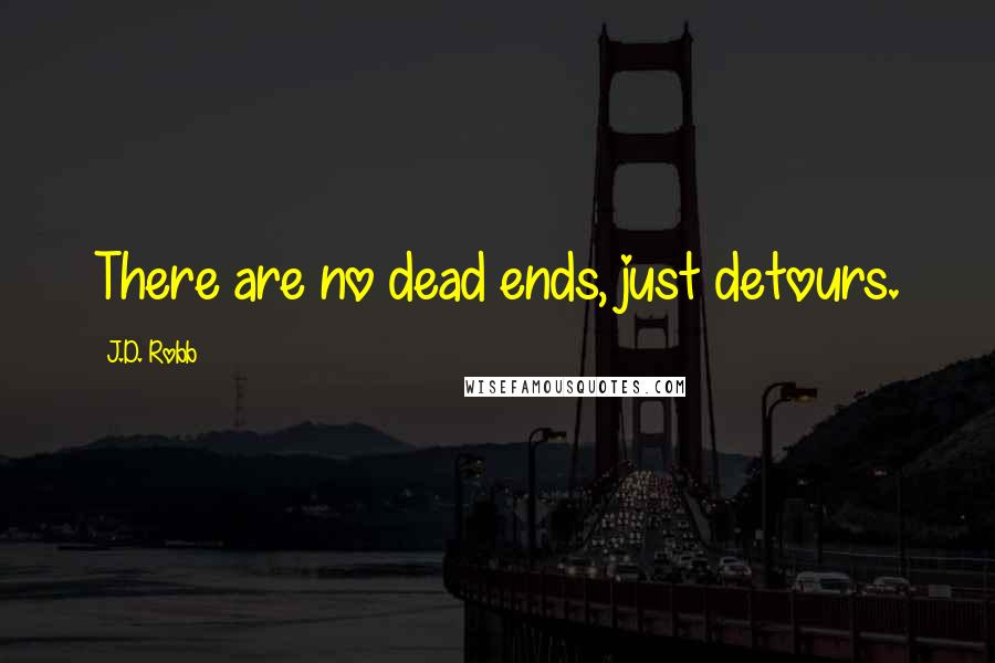 J.D. Robb Quotes: There are no dead ends, just detours.