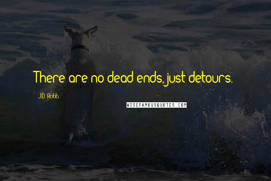 J.D. Robb Quotes: There are no dead ends, just detours.