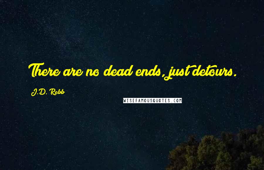 J.D. Robb Quotes: There are no dead ends, just detours.