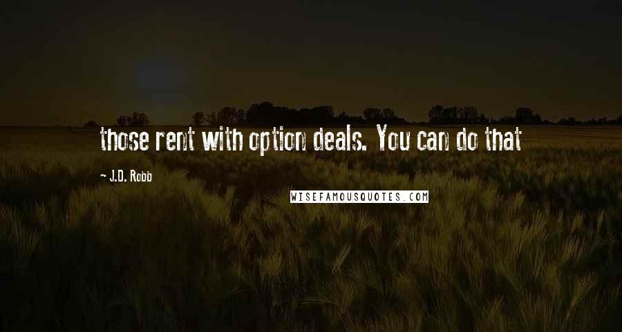 J.D. Robb Quotes: those rent with option deals. You can do that