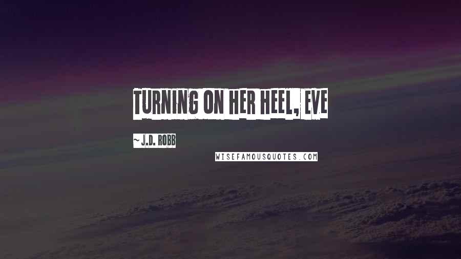 J.D. Robb Quotes: Turning on her heel, Eve