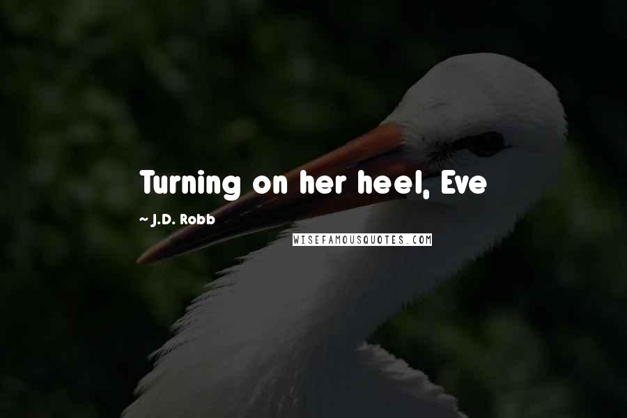 J.D. Robb Quotes: Turning on her heel, Eve