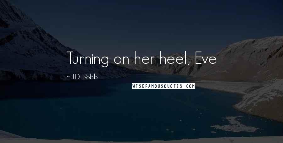 J.D. Robb Quotes: Turning on her heel, Eve