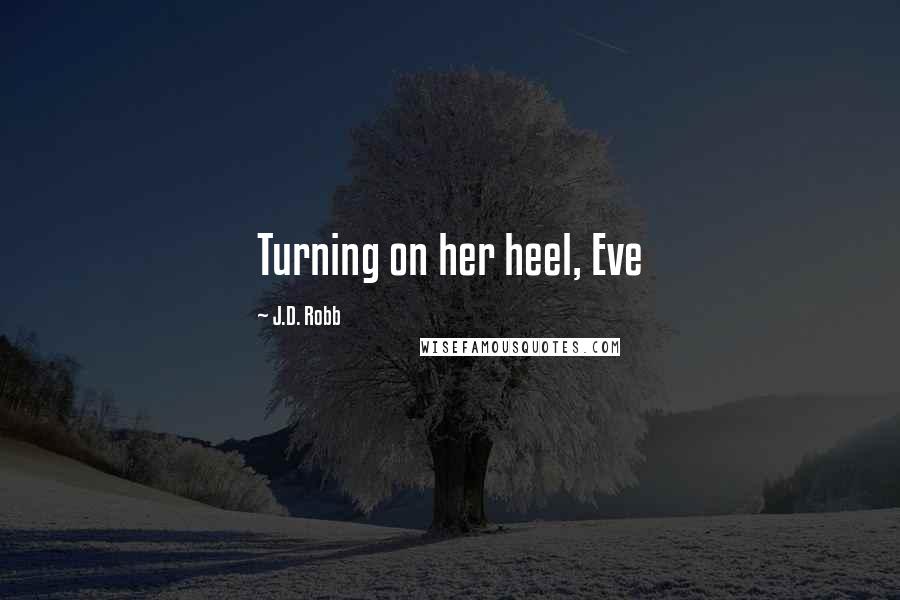 J.D. Robb Quotes: Turning on her heel, Eve